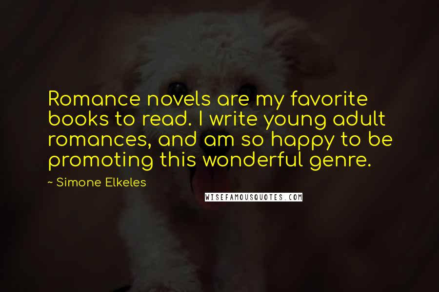 Simone Elkeles Quotes: Romance novels are my favorite books to read. I write young adult romances, and am so happy to be promoting this wonderful genre.