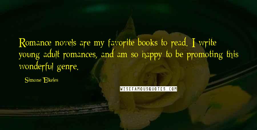 Simone Elkeles Quotes: Romance novels are my favorite books to read. I write young adult romances, and am so happy to be promoting this wonderful genre.