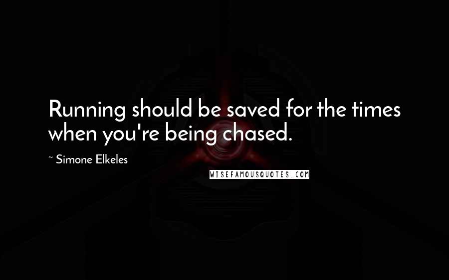 Simone Elkeles Quotes: Running should be saved for the times when you're being chased.