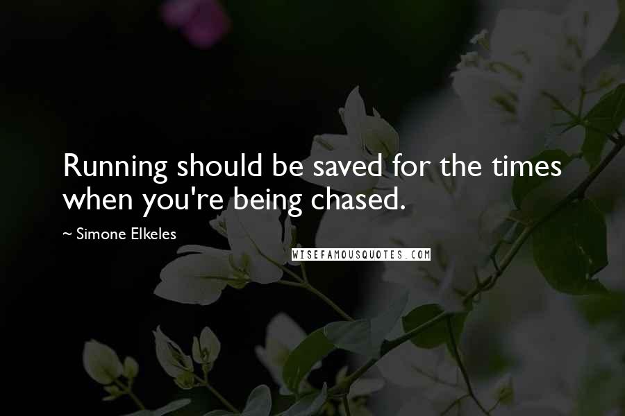 Simone Elkeles Quotes: Running should be saved for the times when you're being chased.