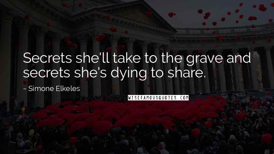 Simone Elkeles Quotes: Secrets she'll take to the grave and secrets she's dying to share.