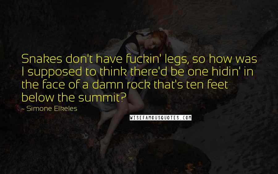 Simone Elkeles Quotes: Snakes don't have fuckin' legs, so how was I supposed to think there'd be one hidin' in the face of a damn rock that's ten feet below the summit?