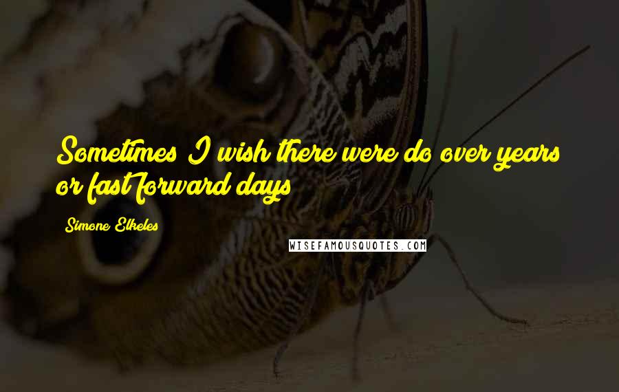 Simone Elkeles Quotes: Sometimes I wish there were do over years or fast forward days