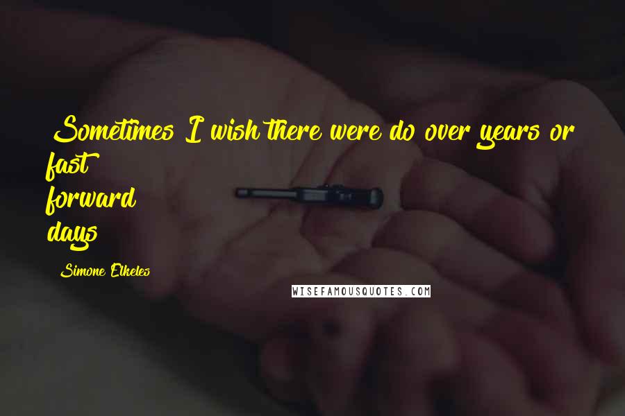 Simone Elkeles Quotes: Sometimes I wish there were do over years or fast forward days