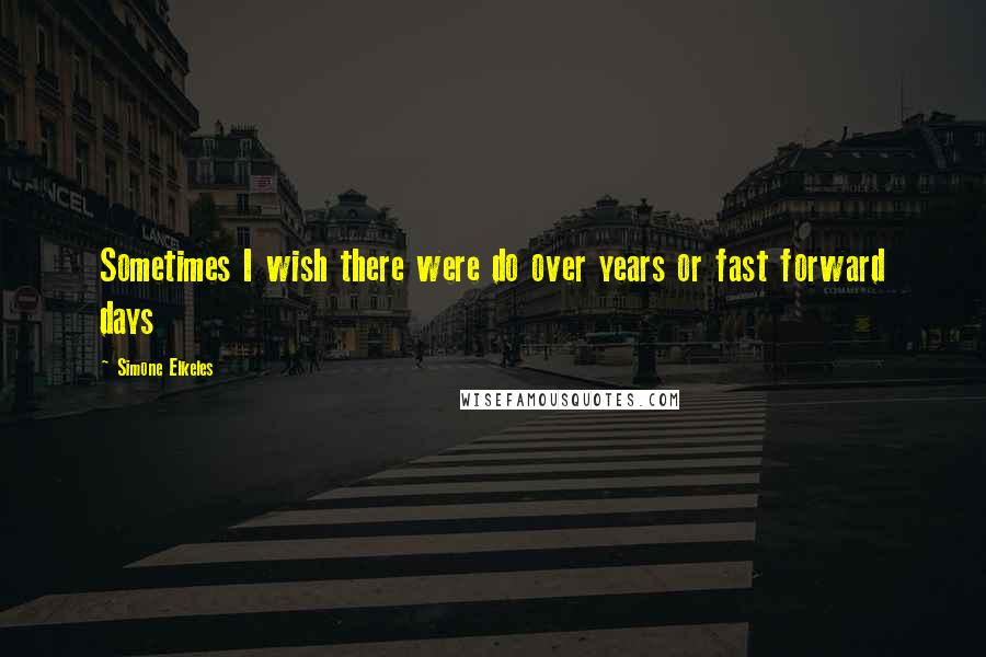 Simone Elkeles Quotes: Sometimes I wish there were do over years or fast forward days