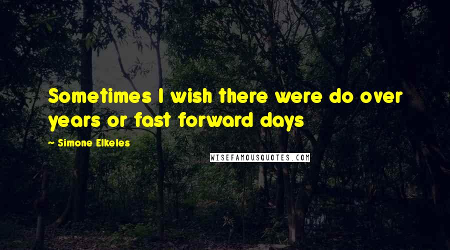 Simone Elkeles Quotes: Sometimes I wish there were do over years or fast forward days