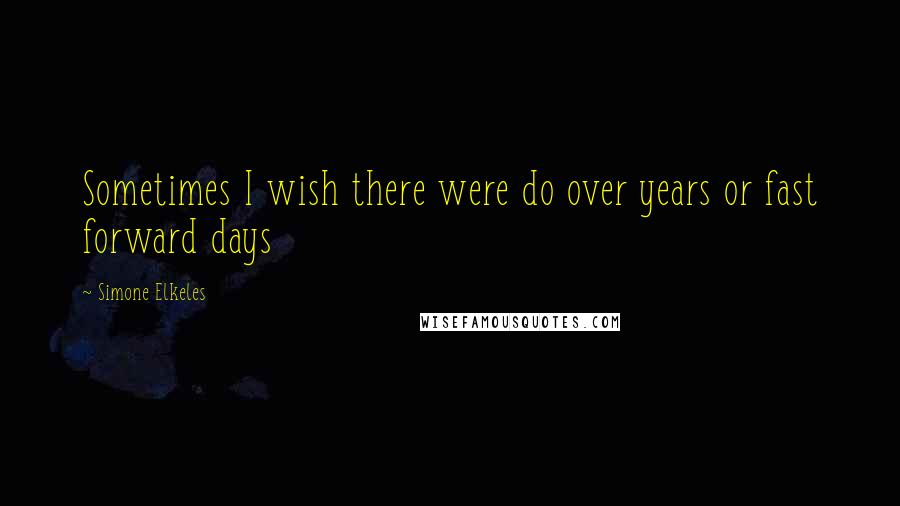 Simone Elkeles Quotes: Sometimes I wish there were do over years or fast forward days