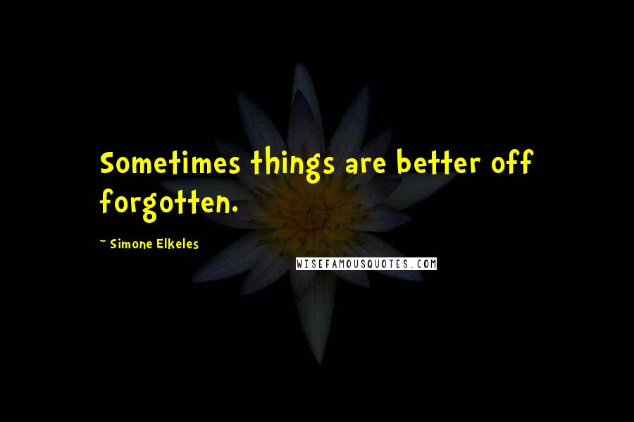 Simone Elkeles Quotes: Sometimes things are better off forgotten.