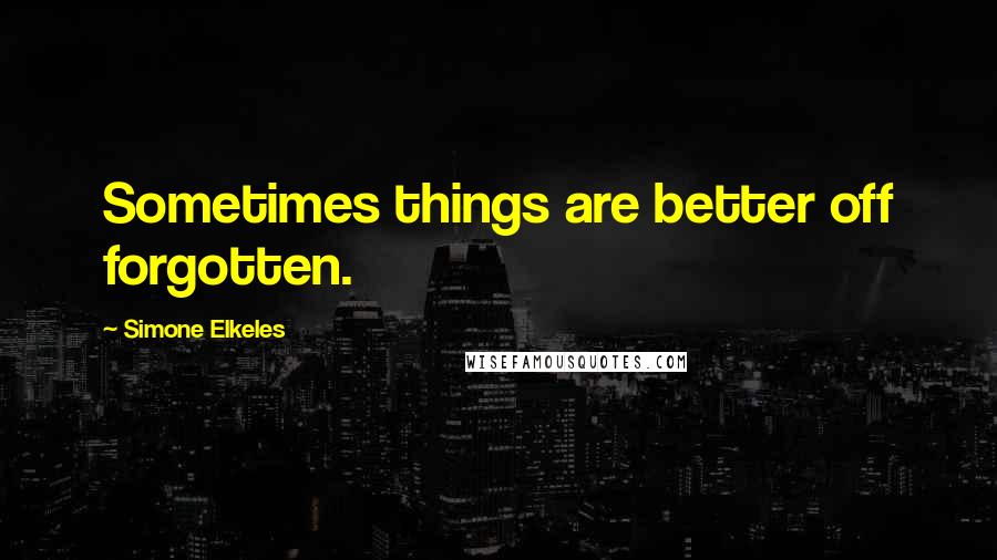 Simone Elkeles Quotes: Sometimes things are better off forgotten.