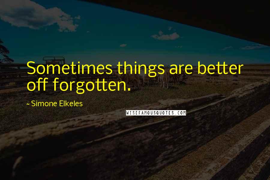 Simone Elkeles Quotes: Sometimes things are better off forgotten.