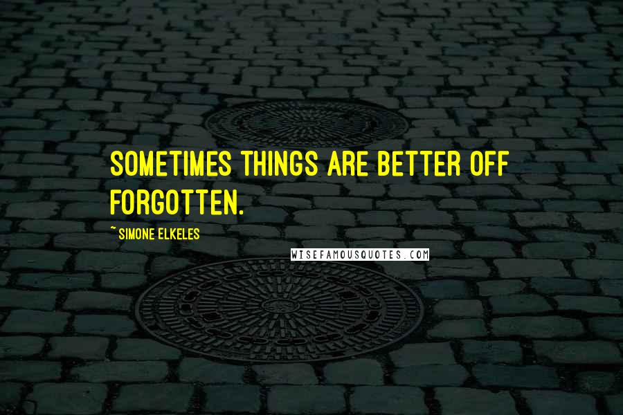 Simone Elkeles Quotes: Sometimes things are better off forgotten.