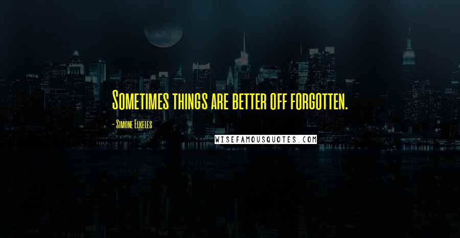 Simone Elkeles Quotes: Sometimes things are better off forgotten.