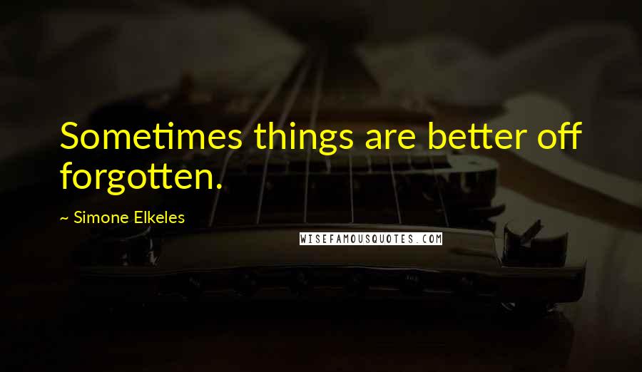 Simone Elkeles Quotes: Sometimes things are better off forgotten.