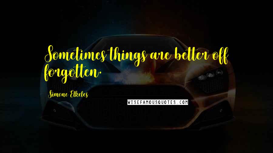 Simone Elkeles Quotes: Sometimes things are better off forgotten.