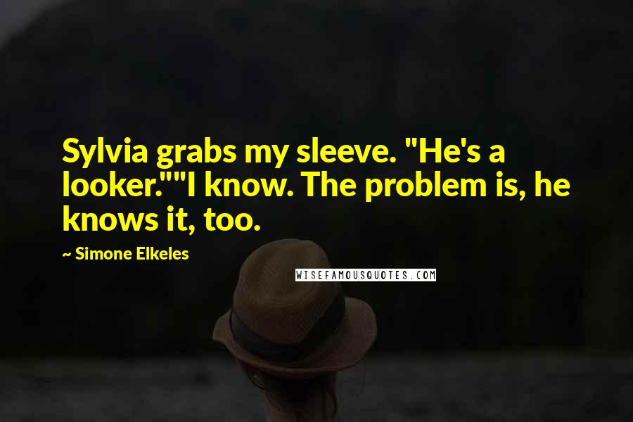 Simone Elkeles Quotes: Sylvia grabs my sleeve. "He's a looker.""I know. The problem is, he knows it, too.