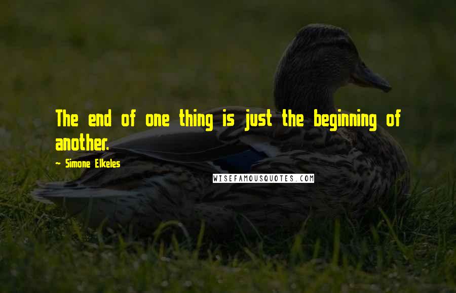 Simone Elkeles Quotes: The end of one thing is just the beginning of another.