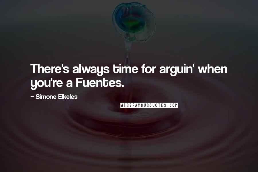 Simone Elkeles Quotes: There's always time for arguin' when you're a Fuentes.