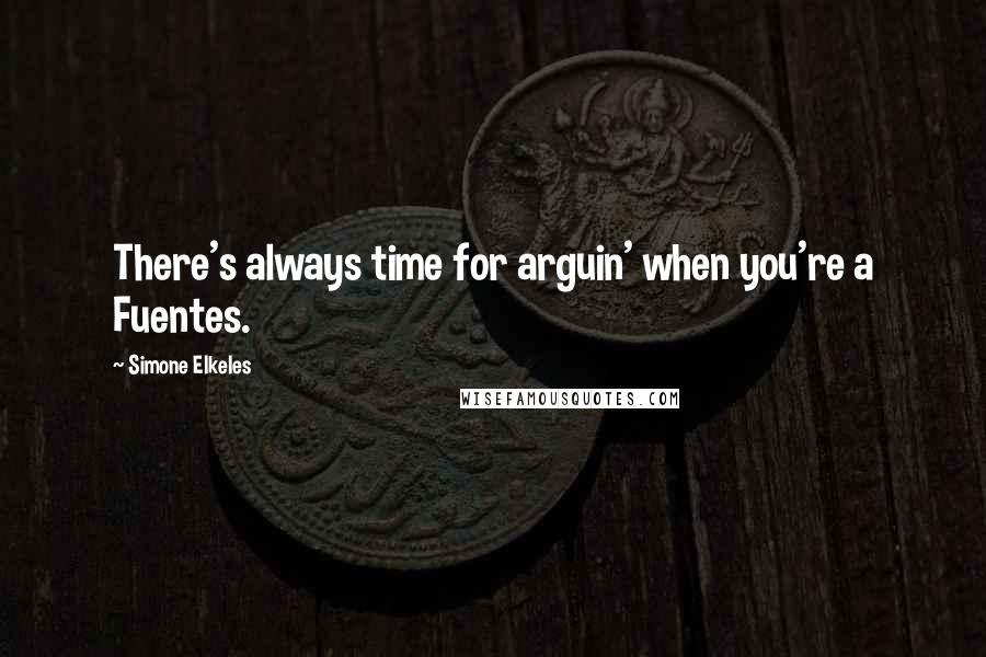 Simone Elkeles Quotes: There's always time for arguin' when you're a Fuentes.