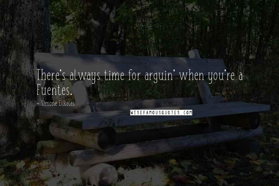 Simone Elkeles Quotes: There's always time for arguin' when you're a Fuentes.