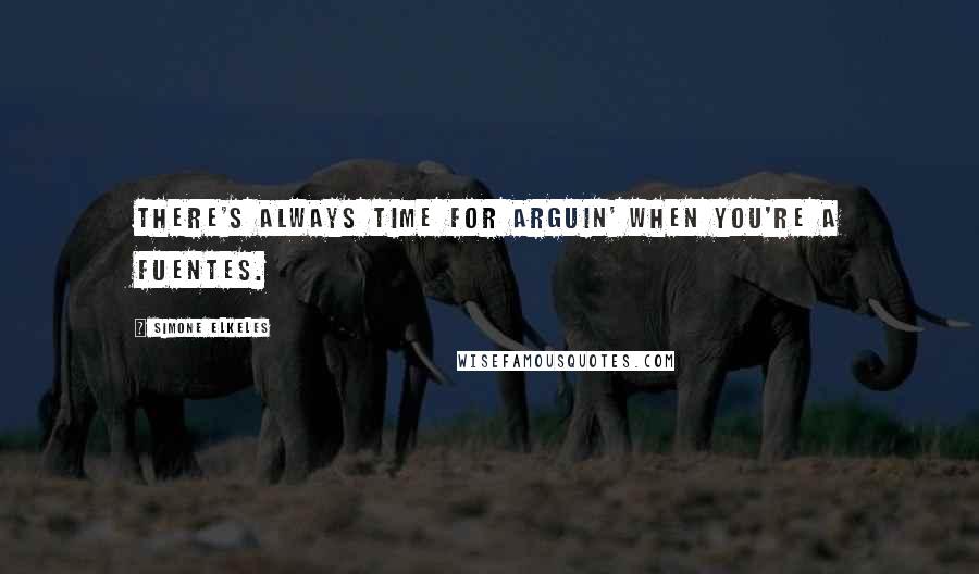 Simone Elkeles Quotes: There's always time for arguin' when you're a Fuentes.