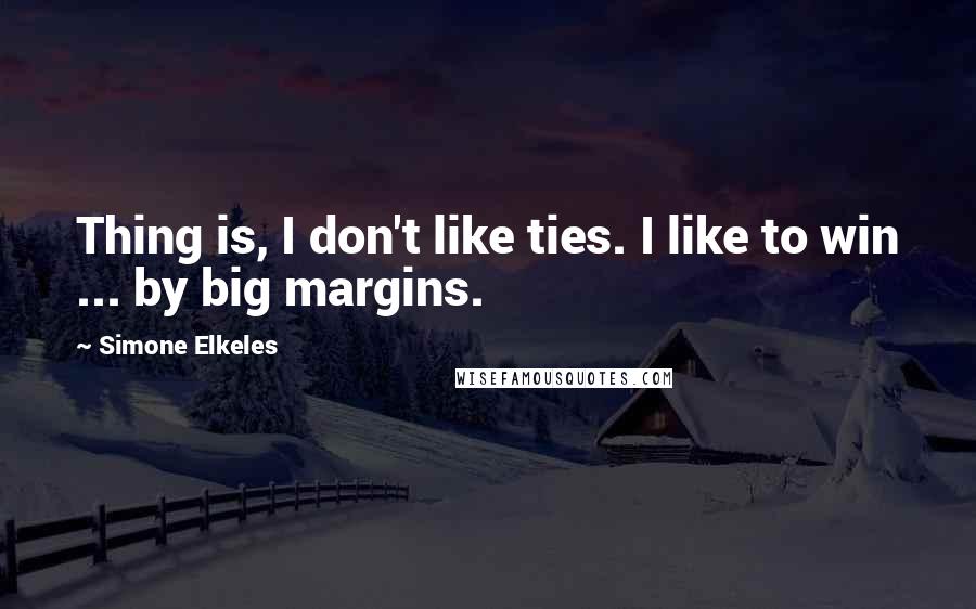 Simone Elkeles Quotes: Thing is, I don't like ties. I like to win ... by big margins.