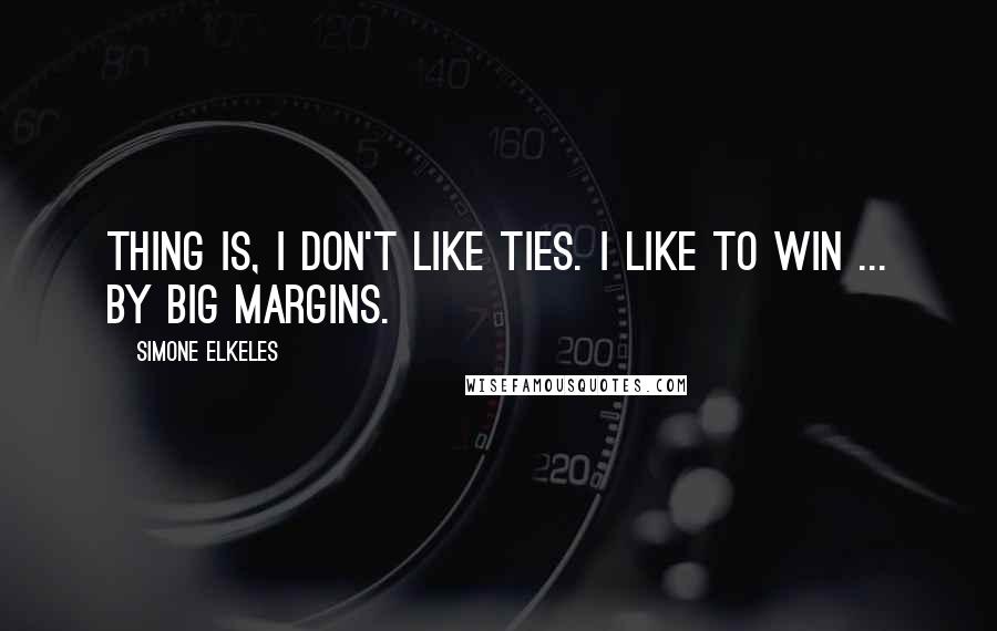 Simone Elkeles Quotes: Thing is, I don't like ties. I like to win ... by big margins.