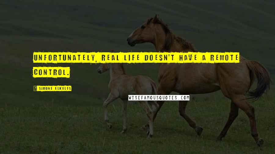 Simone Elkeles Quotes: Unfortunately, real life doesn't have a remote control.