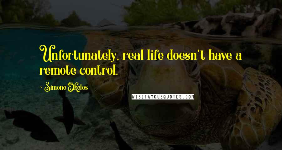Simone Elkeles Quotes: Unfortunately, real life doesn't have a remote control.
