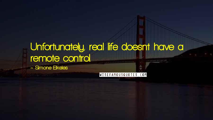 Simone Elkeles Quotes: Unfortunately, real life doesn't have a remote control.