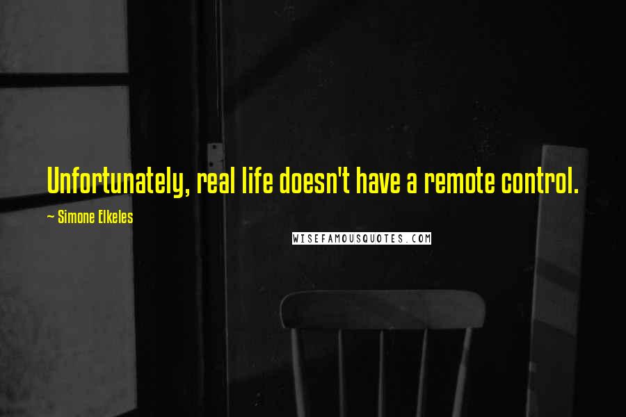 Simone Elkeles Quotes: Unfortunately, real life doesn't have a remote control.