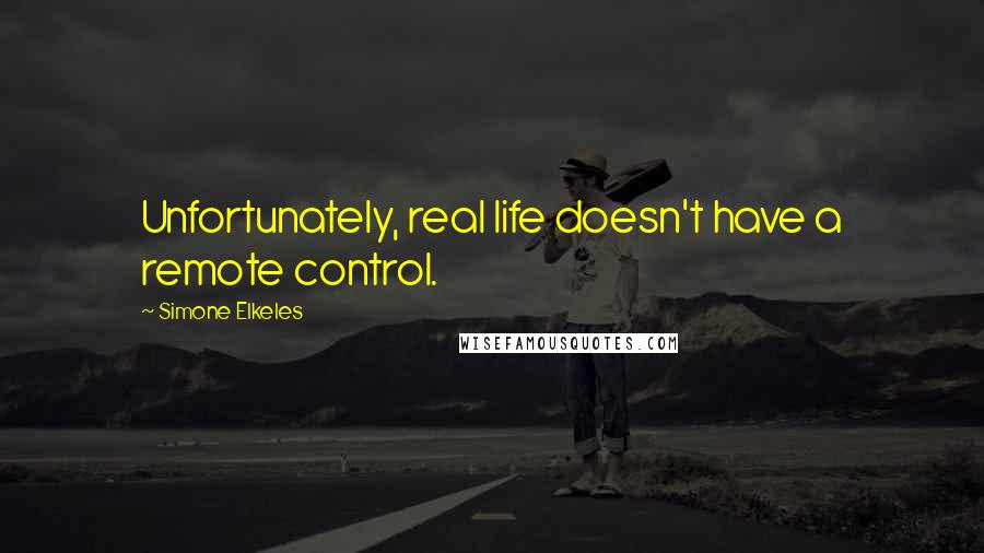 Simone Elkeles Quotes: Unfortunately, real life doesn't have a remote control.