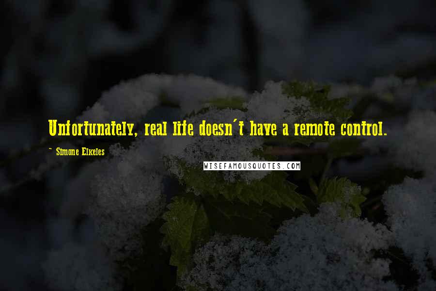 Simone Elkeles Quotes: Unfortunately, real life doesn't have a remote control.
