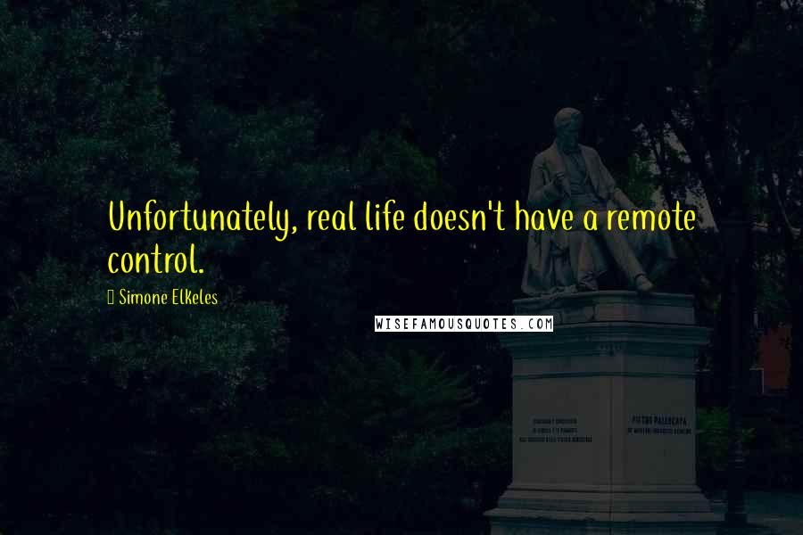 Simone Elkeles Quotes: Unfortunately, real life doesn't have a remote control.