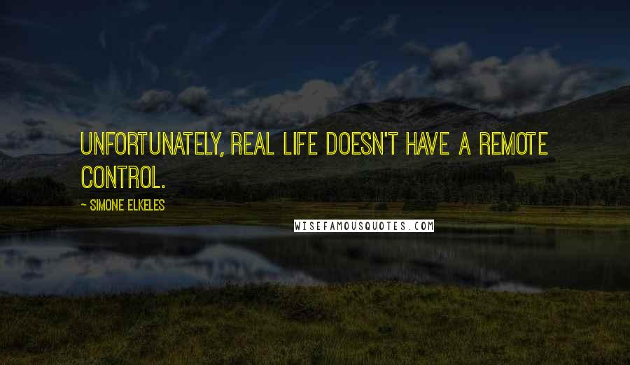 Simone Elkeles Quotes: Unfortunately, real life doesn't have a remote control.