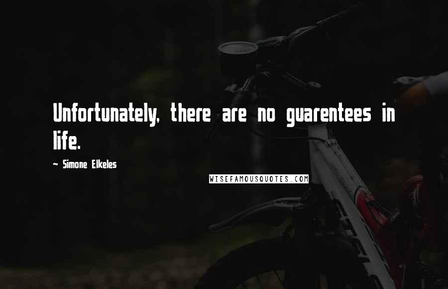 Simone Elkeles Quotes: Unfortunately, there are no guarentees in life.