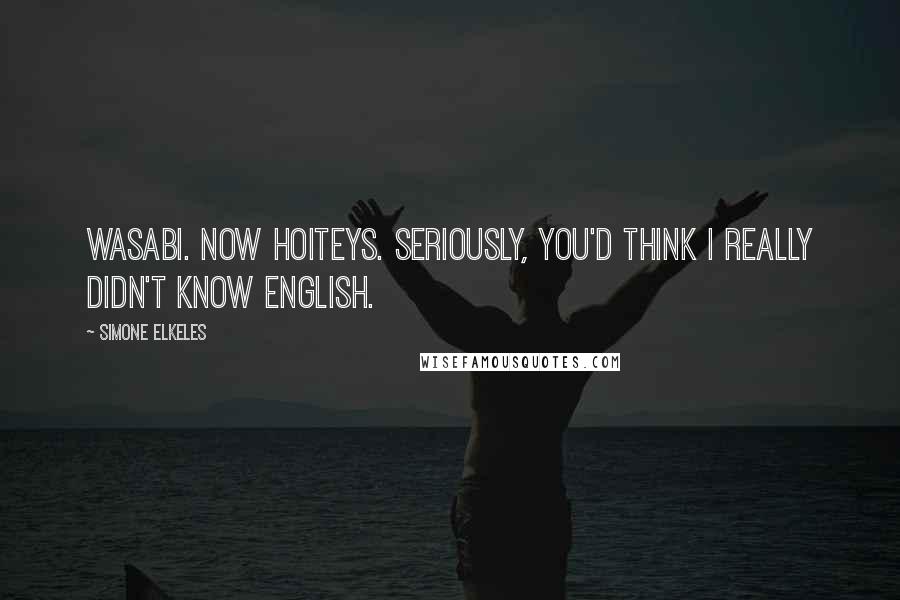 Simone Elkeles Quotes: Wasabi. Now hoiteys. Seriously, you'd think I really didn't know English.