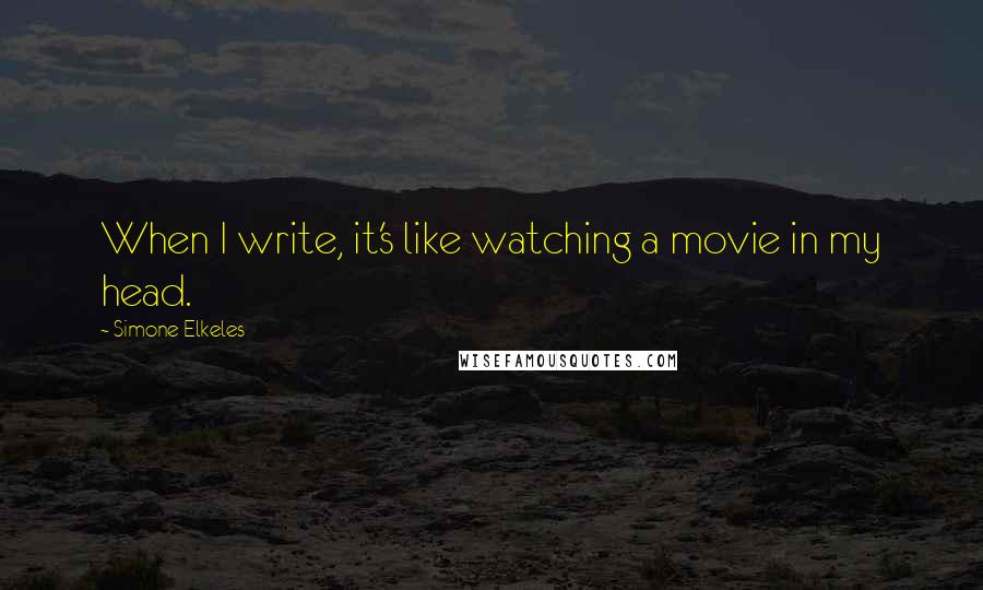 Simone Elkeles Quotes: When I write, it's like watching a movie in my head.