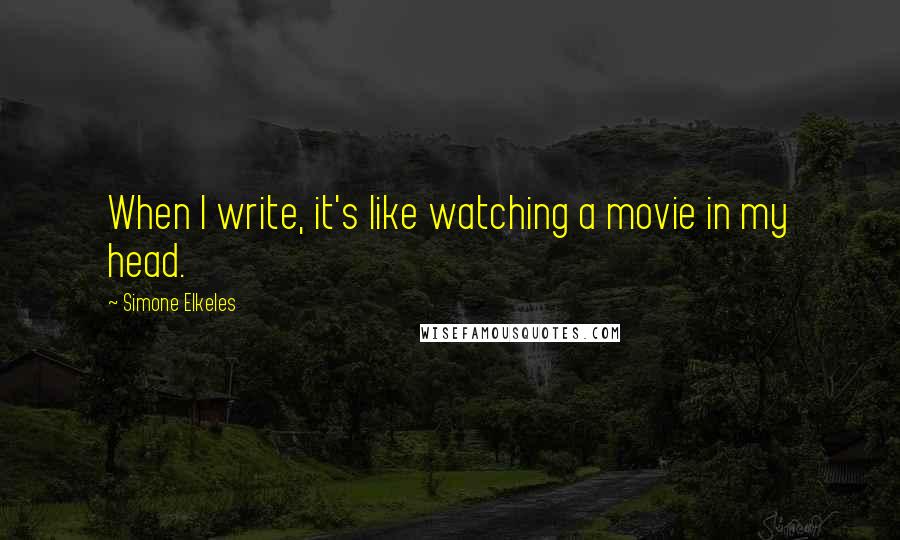 Simone Elkeles Quotes: When I write, it's like watching a movie in my head.