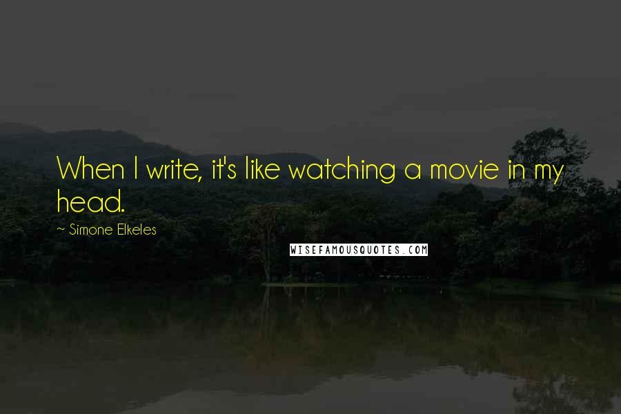 Simone Elkeles Quotes: When I write, it's like watching a movie in my head.