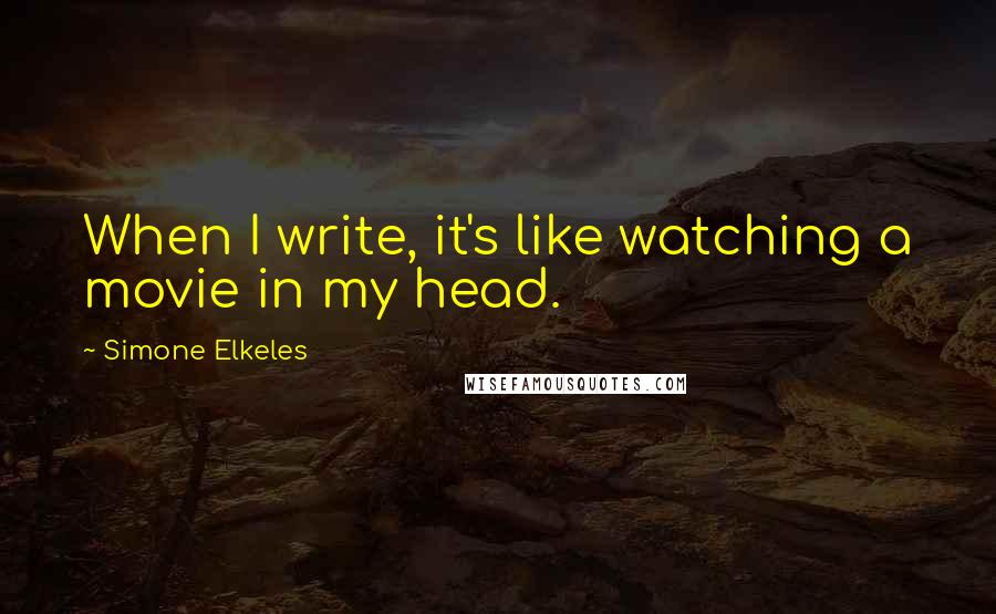 Simone Elkeles Quotes: When I write, it's like watching a movie in my head.