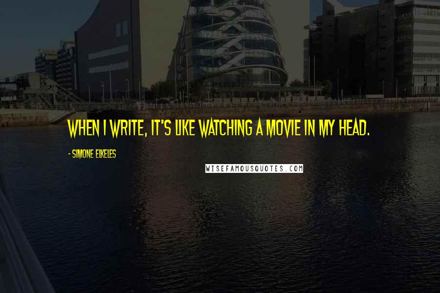 Simone Elkeles Quotes: When I write, it's like watching a movie in my head.