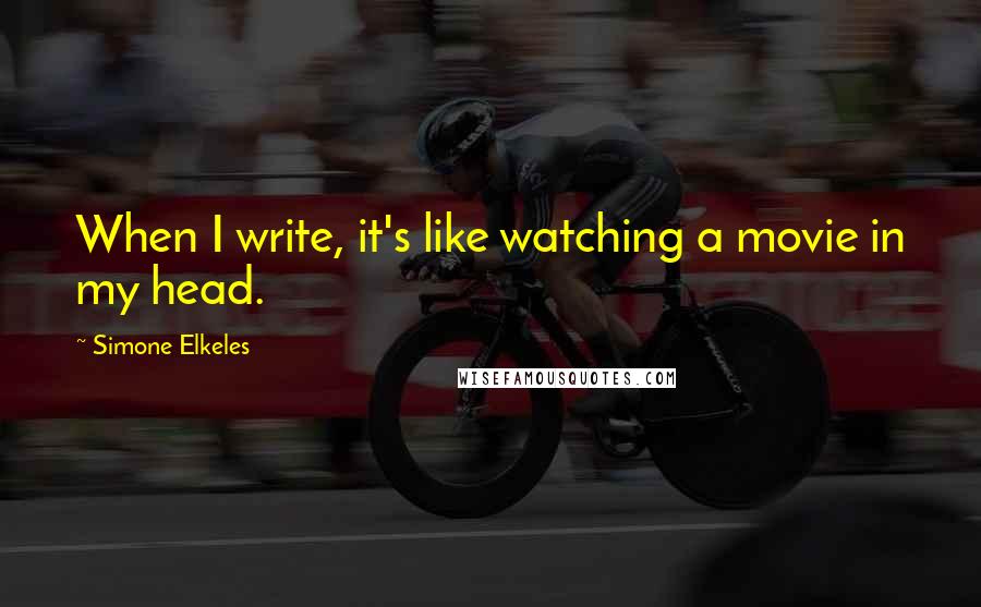 Simone Elkeles Quotes: When I write, it's like watching a movie in my head.