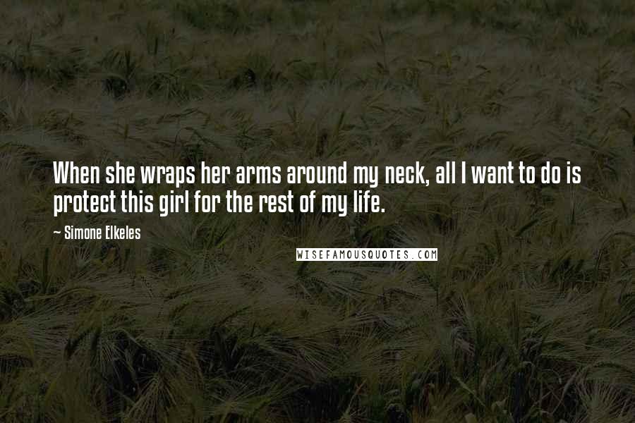 Simone Elkeles Quotes: When she wraps her arms around my neck, all I want to do is protect this girl for the rest of my life.