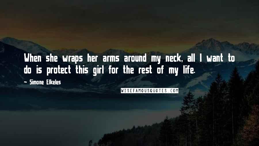 Simone Elkeles Quotes: When she wraps her arms around my neck, all I want to do is protect this girl for the rest of my life.