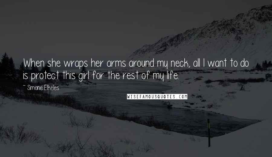 Simone Elkeles Quotes: When she wraps her arms around my neck, all I want to do is protect this girl for the rest of my life.