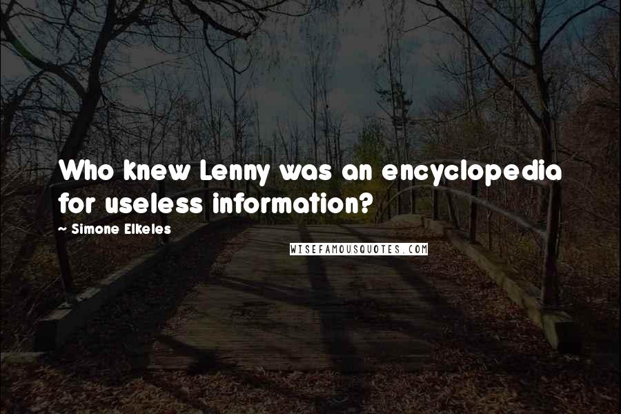 Simone Elkeles Quotes: Who knew Lenny was an encyclopedia for useless information?