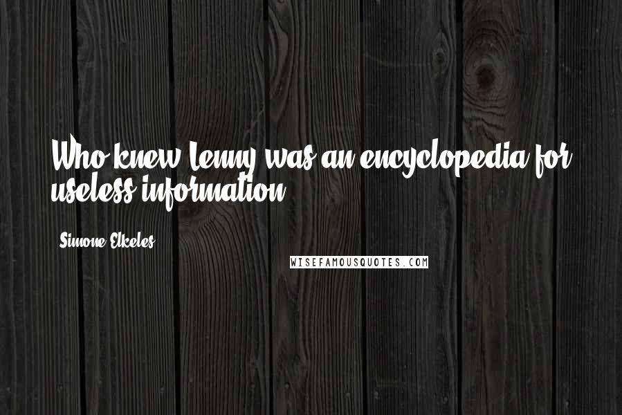 Simone Elkeles Quotes: Who knew Lenny was an encyclopedia for useless information?