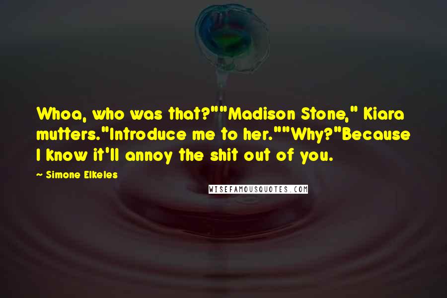 Simone Elkeles Quotes: Whoa, who was that?""Madison Stone," Kiara mutters."Introduce me to her.""Why?"Because I know it'll annoy the shit out of you.