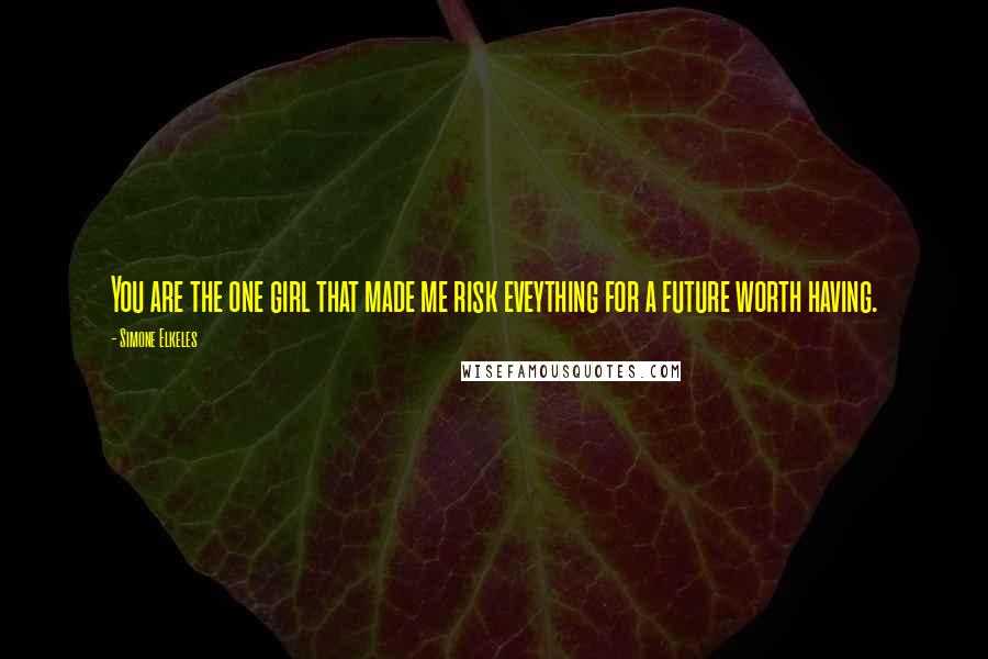 Simone Elkeles Quotes: You are the one girl that made me risk eveything for a future worth having.