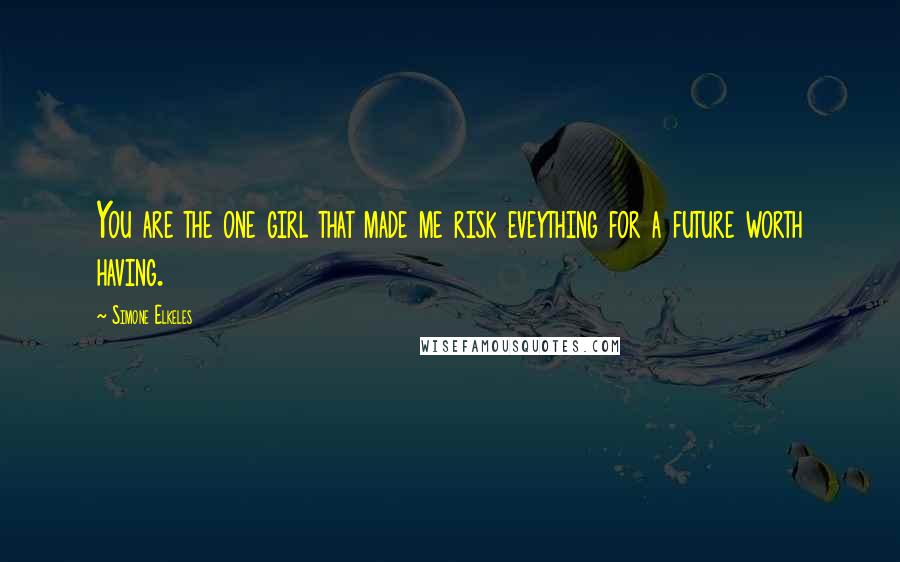 Simone Elkeles Quotes: You are the one girl that made me risk eveything for a future worth having.